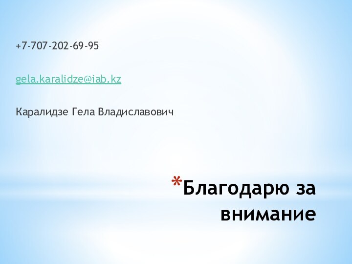 Благодарю за внимание+7-707-202-69-95gela.karalidze@iab.kzКаралидзе Гела Владиславович