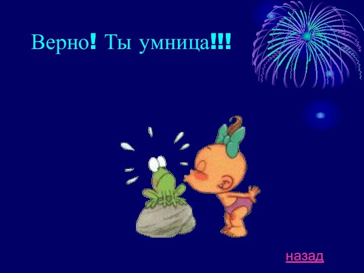 Верно! Ты умница!!!назад