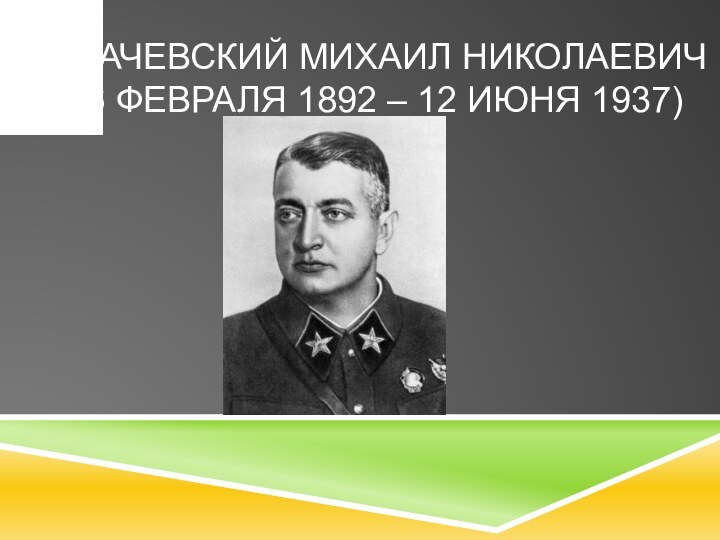 Тухачевский Михаил Николаевич (16 февраля 1892 – 12 июня 1937)