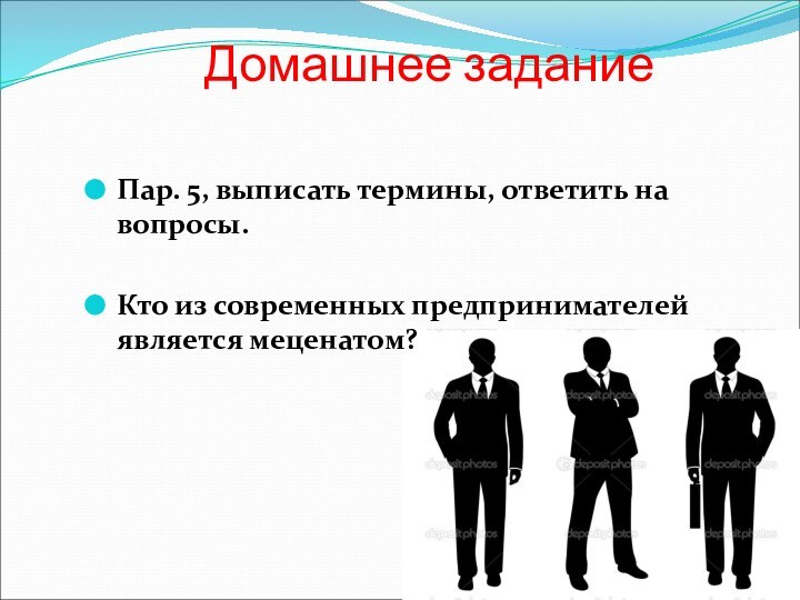 Домашнее заданиеПар. 5, выписать термины, ответить на вопросы.Кто из современных предпринимателей является меценатом?