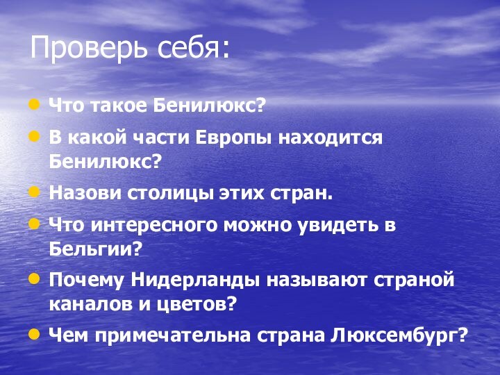 Проверь себя:Что такое Бенилюкс?В какой части Европы находится Бенилюкс?Назови столицы этих стран.Что