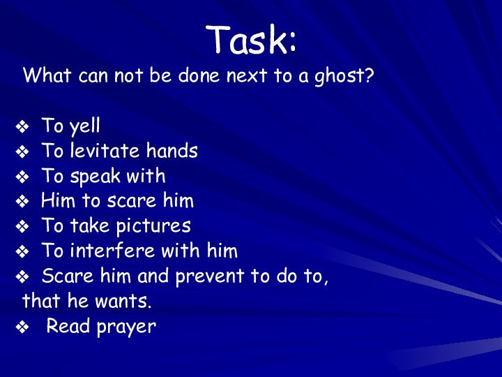 Task:What can not be done next to a ghost?To yellTo levitate handsTo