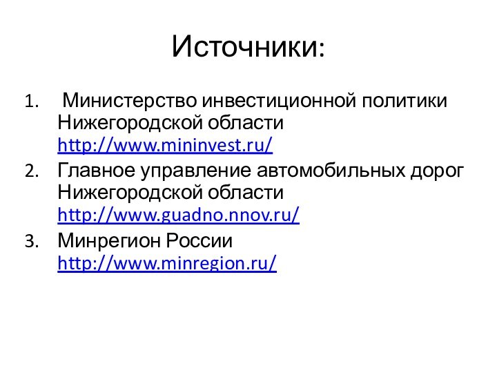 Источники: Министерство инвестиционной политики Нижегородской области http://www.mininvest.ru/Главное управление автомобильных дорог Нижегородской области http://www.guadno.nnov.ru/Минрегион России http://www.minregion.ru/