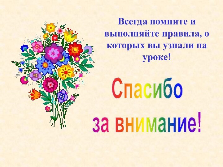 Спасибо за внимание!Всегда помните и выполняйте правила, о которых вы узнали на уроке!