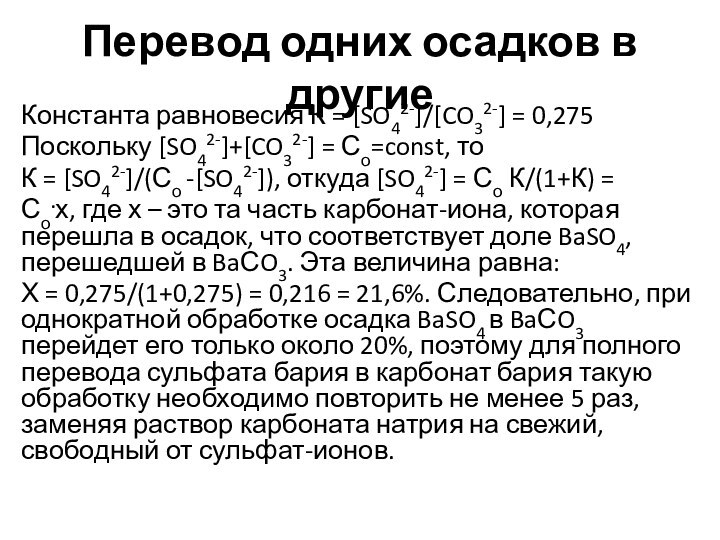 Перевод одних осадков в другиеКонстанта равновесия К = [SO42-]/[CO32-] = 0,275Поскольку [SO42-]+[CO32-]