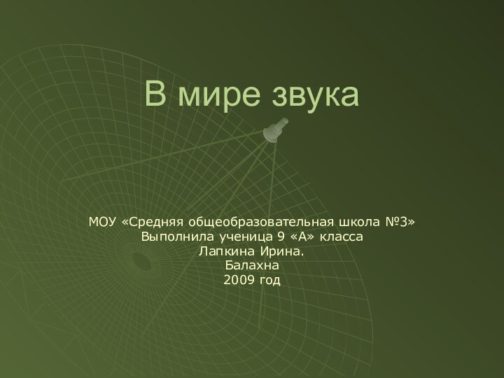 В мире звукаМОУ «Средняя общеобразовательная школа №3»Выполнила ученица 9 «А» класса Лапкина Ирина.Балахна2009 год