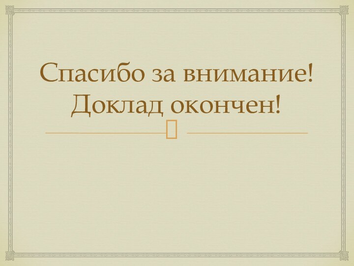 Спасибо за внимание! Доклад окончен!