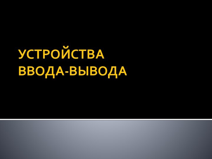 УСТРОЙСТВА  ВВОДА-ВЫВОДА