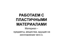 РАБОТАЕМ С ПЛАСТИЧНЫМИМАТЕРИАЛАМИ