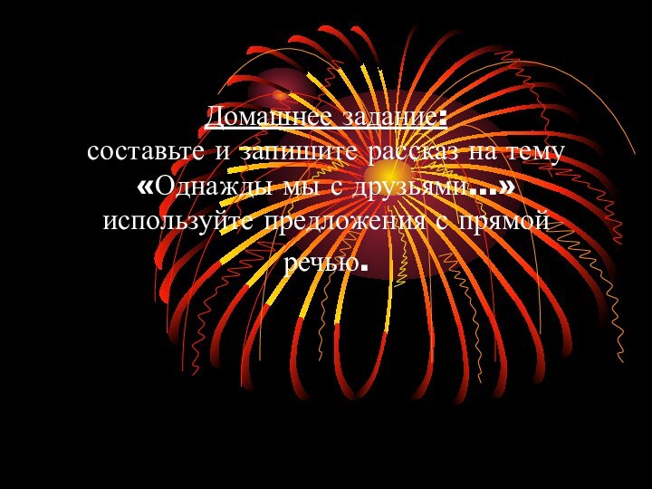 Домашнее задание: составьте и запишите рассказ на тему «Однажды мы с друзьями…»