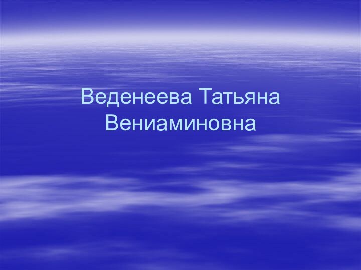 Веденеева Татьяна Вениаминовна