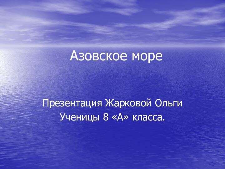 Азовское мореПрезентация Жарковой	ОльгиУченицы 8 «А» класса.