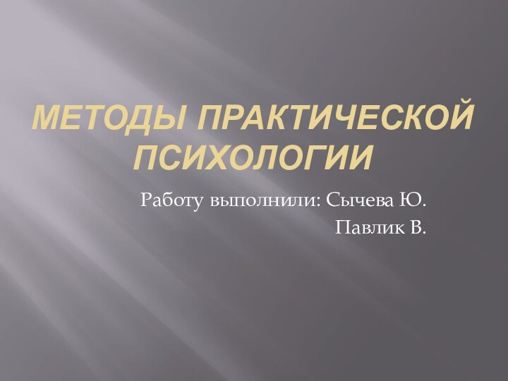 Методы практической психологииРаботу выполнили: Сычева Ю.Павлик В.