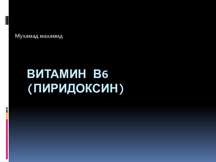 Витамин В6 (пиридоксин)Мухамад махамид