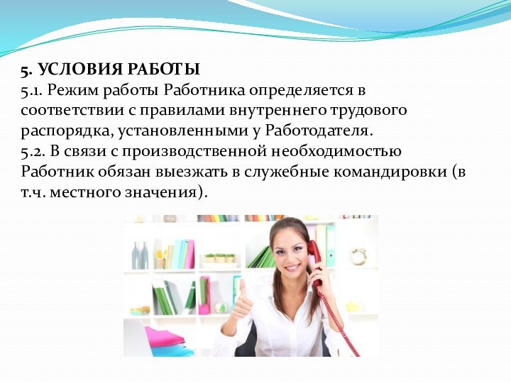 5. УСЛОВИЯ РАБОТЫ5.1. Режим работы Работника определяется в соответствии с правилами внутреннего