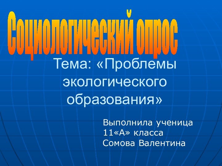 Тема: «Проблемы  экологического образования» Выполнила ученица 11«А» класса