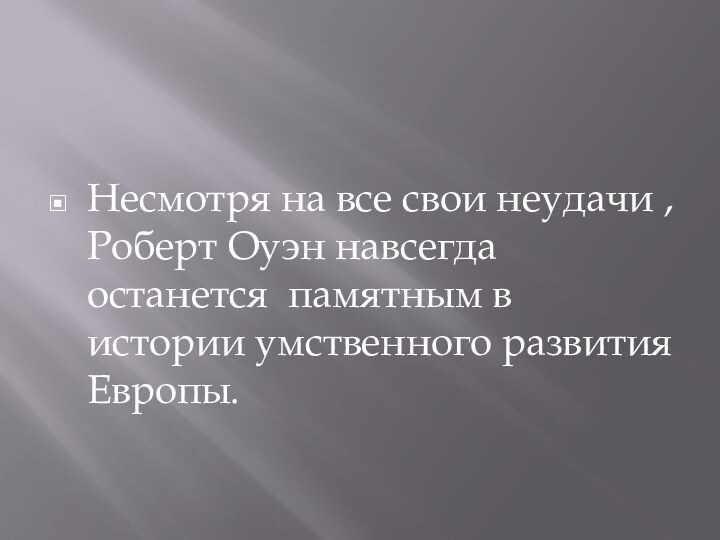 Несмотря на все свои неудачи , Роберт Оуэн навсегда останется памятным в истории умственного развития Европы.