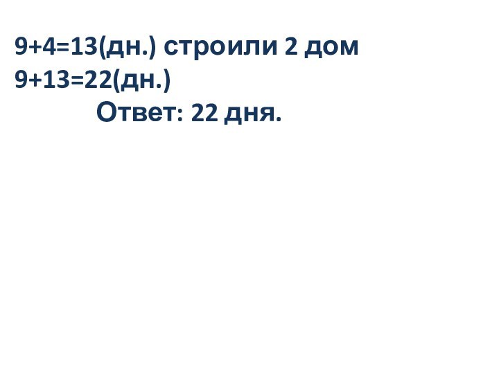 9+4=13(дн.) строили 2 дом9+13=22(дн.)       Ответ: 22 дня.