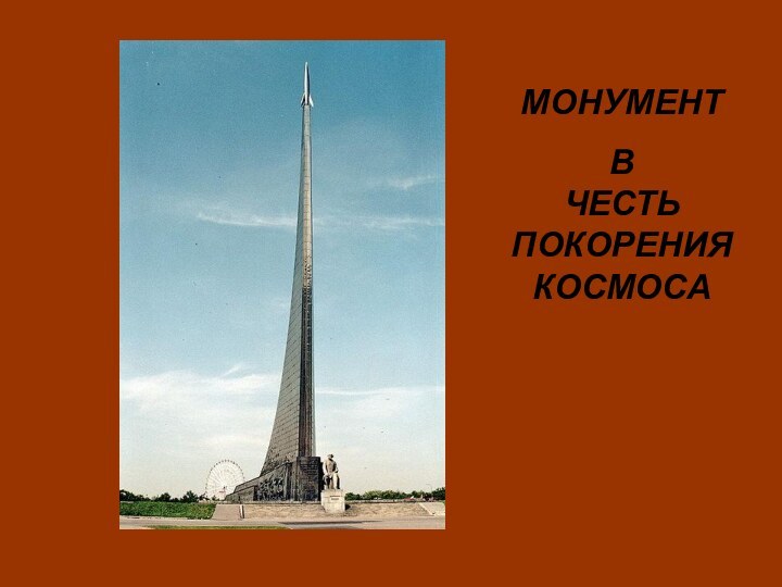 МОНУМЕНТВ ЧЕСТЬ ПОКОРЕНИЯ КОСМОСА