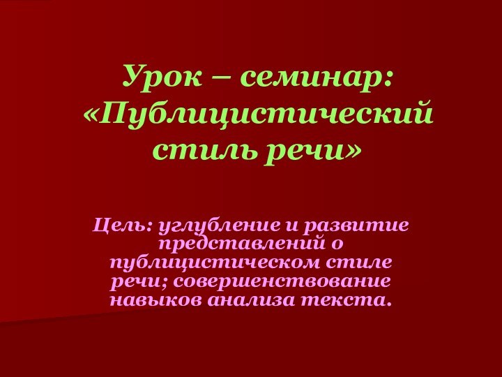 Урок – семинар: «Публицистический стиль речи»Цель: углубление и развитие представлений о публицистическом