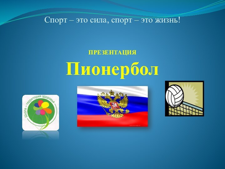 ПионерболСпорт – это сила, спорт – это жизнь!ПРЕЗЕНТАЦИЯ