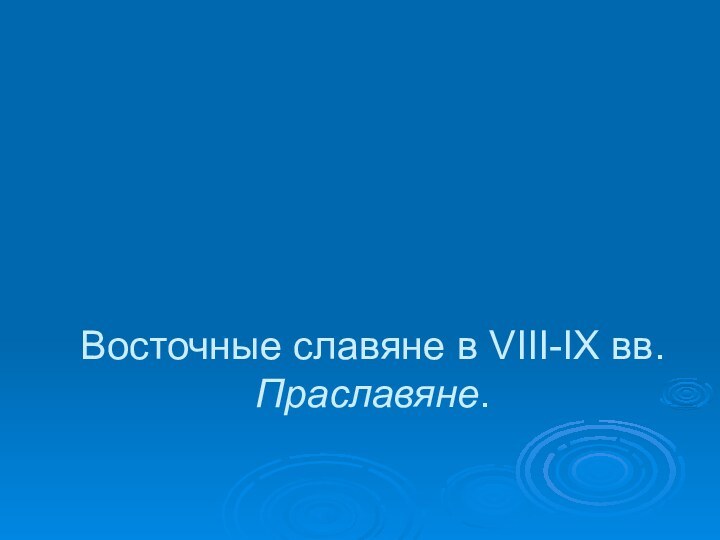 Восточные славяне в VIII-IX вв. Праславяне.