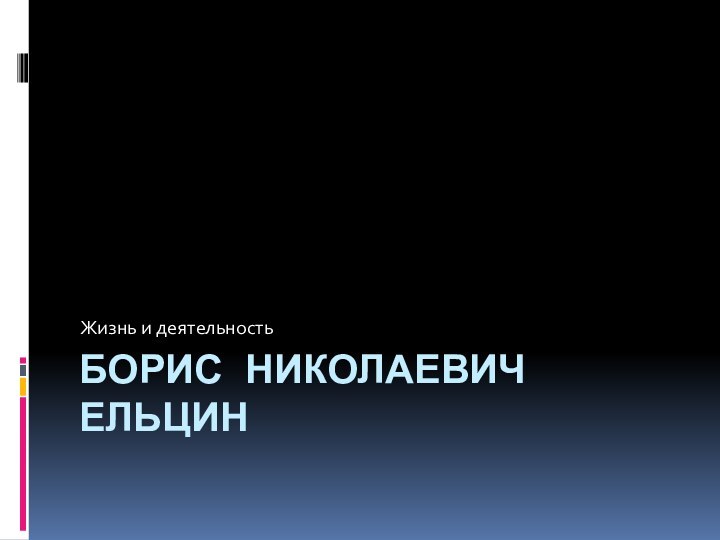 Борис Николаевич ЕльцинЖизнь и деятельность