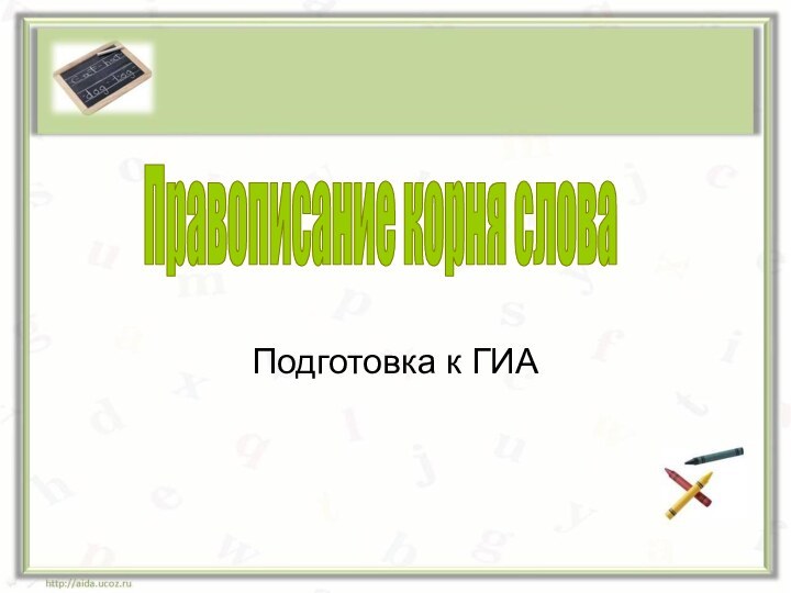 Подготовка к ГИАПравописание корня слова