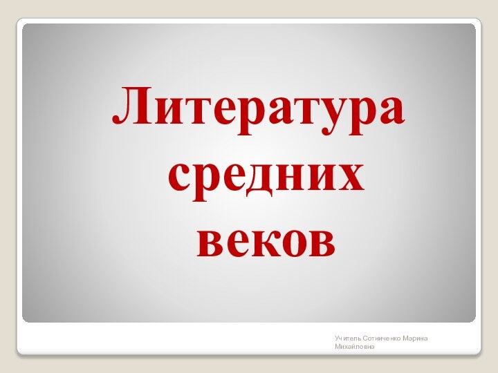 Литература средних вековУчитель Сотниченко Марина Михайловна