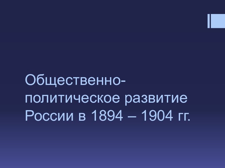 Общественно-политическое развитие России в 1894 – 1904 гг.