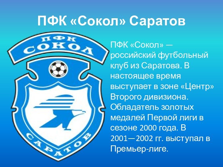 ПФК «Сокол» СаратовПФК «Сокол» — российский футбольный клуб из Саратова. В настоящее время