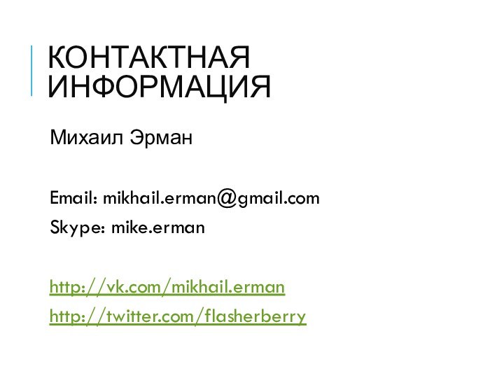 Контактная информацияМихаил ЭрманEmail: mikhail.erman@gmail.comSkype: mike.ermanhttp://vk.com/mikhail.ermanhttp://twitter.com/flasherberry