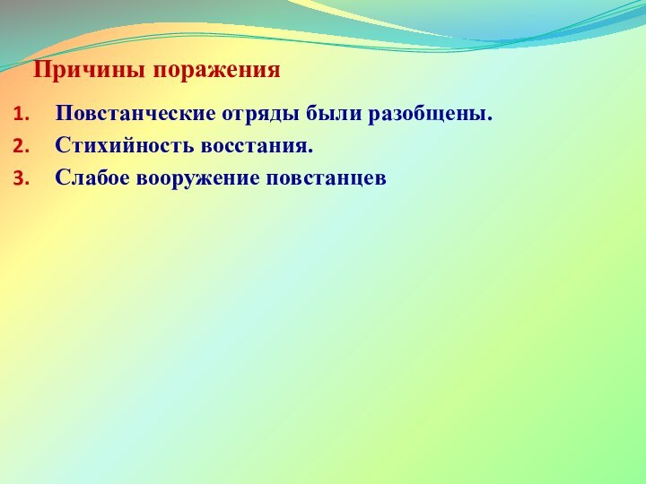 Причины пораженияПовстанческие отряды были разобщены.Стихийность восстания.Слабое вооружение повстанцев