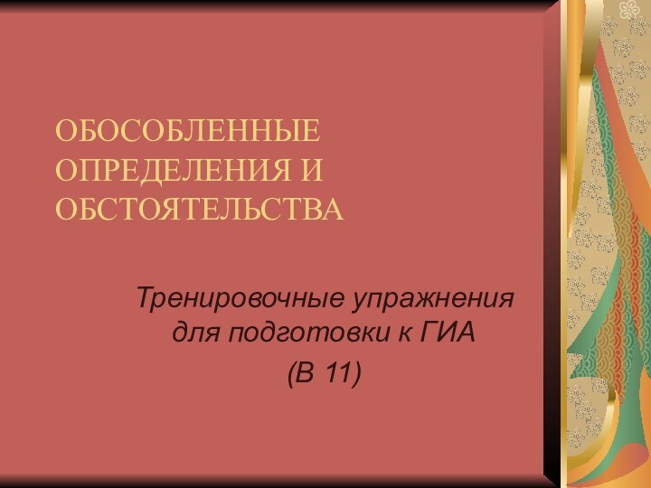 ОБОСОБЛЕННЫЕ ОПРЕДЕЛЕНИЯ И ОБСТОЯТЕЛЬСТВАТренировочные упражнения для подготовки к ГИА(В 11)