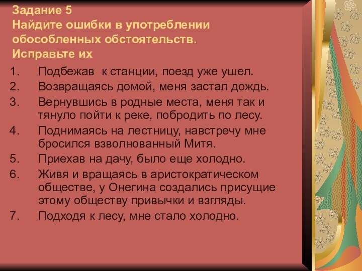 Задание 5 Найдите ошибки в употреблении обособленных обстоятельств.  Исправьте ихПодбежав к