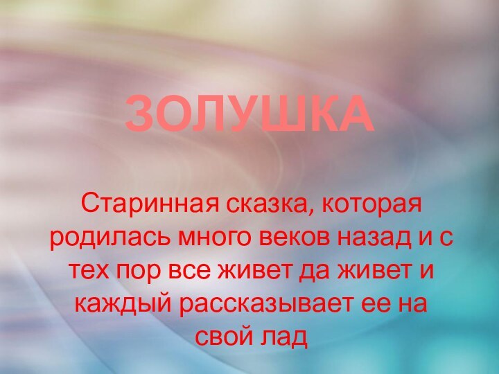 ЗОЛУШКАСтаринная сказка, которая родилась много веков назад и с тех пор все