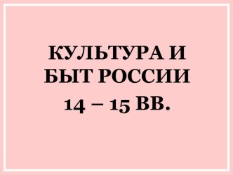 Культура и быт россии 14 – 15 ВВ