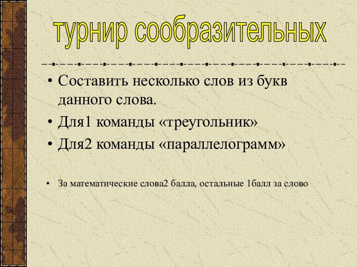 Составить несколько слов из букв данного слова.Для1 команды «треугольник»Для2 команды «параллелограмм»За математические