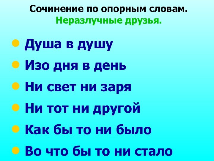 Сочинение по опорным словам. Неразлучные друзья. Душа в душу Изо дня в