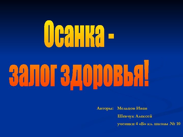 Осанка - залог здоровья!Авторы:  Мельцов Иван