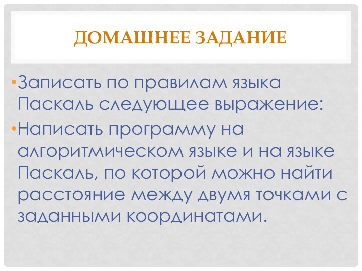 Домашнее заданиеЗаписать по правилам языка Паскаль следующее выражение: Написать программу на алгоритмическом