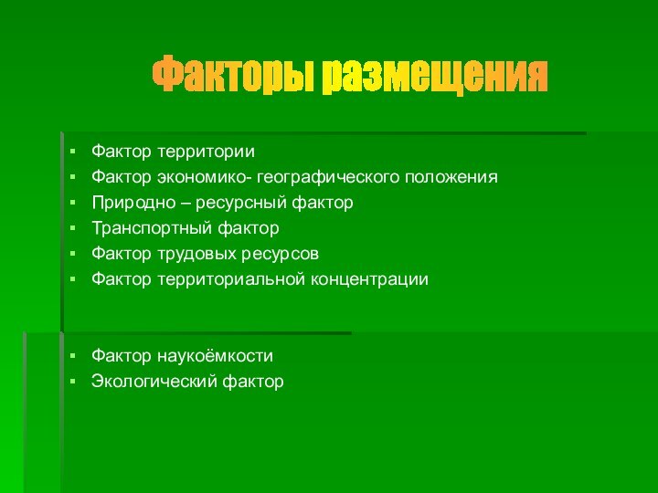 Фактор территорииФактор экономико- географического положенияПриродно – ресурсный факторТранспортный факторФактор трудовых ресурсовФактор территориальной концентрацииФактор наукоёмкостиЭкологический факторФакторы размещения