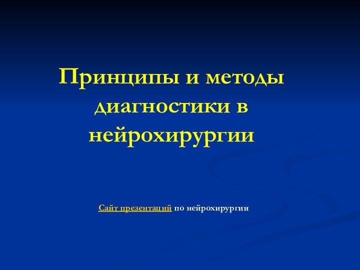 Принципы и методы диагностики в нейрохирургииСайт презентаций по нейрохирургии