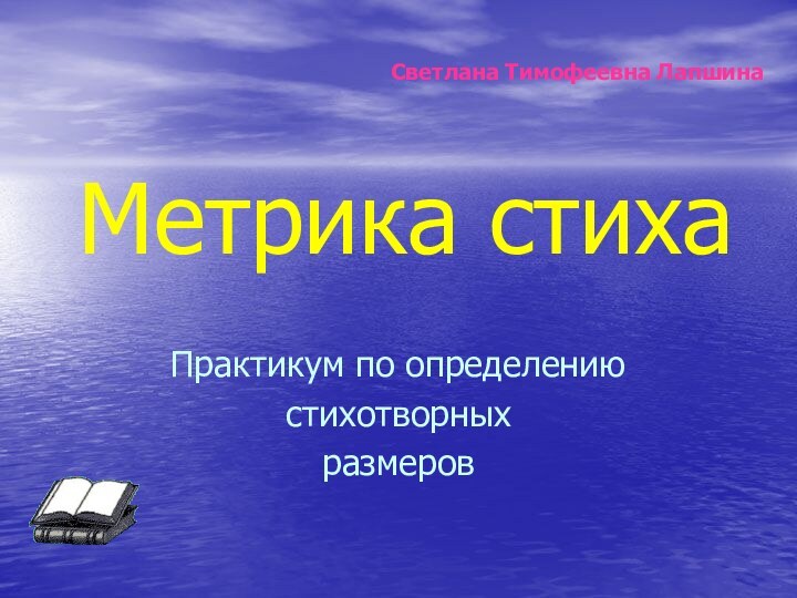 Метрика стихаПрактикум по определению стихотворныхразмеровСветлана Тимофеевна Лапшина