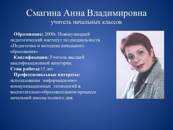 Смагина Анна Владимировна учитель начальных классовОбразование: 2000г. Новокузнецкий педагогический институт по специальности