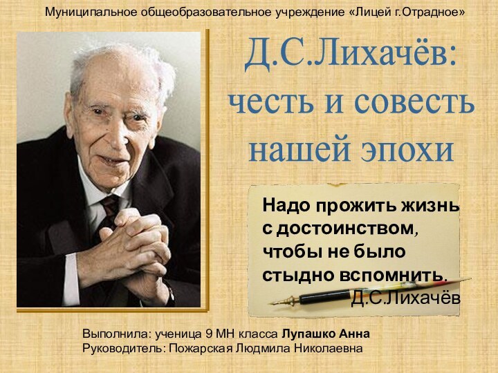 Д.С.Лихачёв:честь и совестьнашей эпохиНадо прожить жизнь с достоинством, чтобы не было стыдно