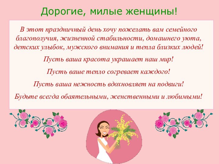 Дорогие, милые женщины!В этот праздничный день хочу пожелать вам семейного благополучия, жизненной