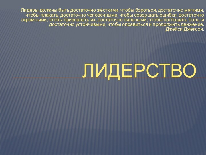  Лидеры должны быть достаточно жёсткими, чтобы бороться, достаточно мягкими, чтобы плакать, достаточно