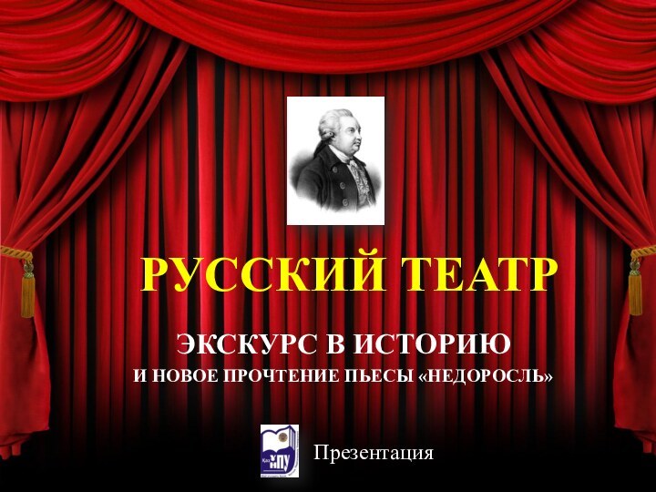 экскурс в историю И новое прочтение пьесы «недоросль»ПрезентацияРУССКИЙ ТЕАТР