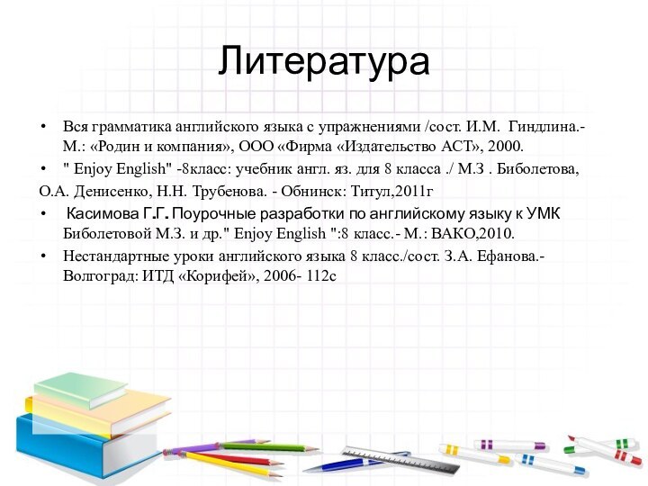 ЛитератураВся грамматика английского языка с упражнениями /сост. И.М. Гиндлина.- М.: «Родин и